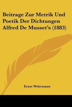 Paperback Beitrage Zur Metrik Und Poetik Der Dichtungen Alfred De Musset's (1883) [German] Book