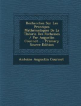 Paperback Recherches Sur Les Principes Mathématiques De La Théorie Des Richesses / Par Augustin Cournot... [French] Book