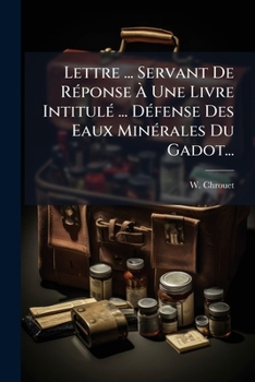 Paperback Lettre ... Servant De Réponse À Une Livre Intitulé ... Défense Des Eaux Minérales Du Gadot... [French] Book