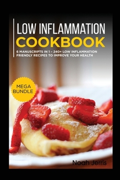 Paperback Low Inflammation Cookbook: MEGA BUNDLE - 6 Manuscripts in 1 - 240+ Low Inflammation friendly recipes to improve your health Book