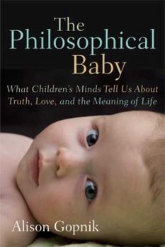 Hardcover The Philosophical Baby: What Children's Minds Tell Us about Truth, Love, and the Meaning of Life Book