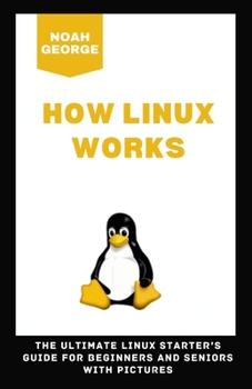 Paperback How Linux Works: The Ultimate Linux Starter's Guide for Beginners and Seniors with Pictures Book