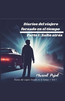 Diarios del Viajero Forzado en el Tiempo - Parte 1: Salto Atrás (Spanish Edition)