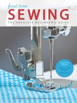 Paperback First Time Sewing: The Absolute Beginner's Guide: Learn by Doing - Step-By-Step Basics and Easy Projects Book