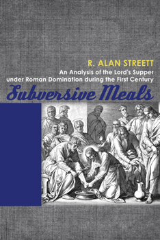 Hardcover Subversive Meals: An Analysis of the Lord's Supper Under Roman Domination During the First Century Book