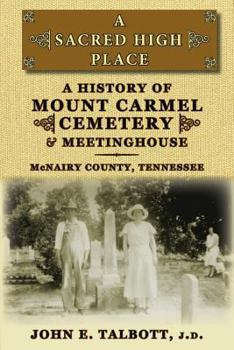 Paperback A Sacred High Place: A History of Mount Carmel Cemetery and Meetinghouse, McNairy County, Tennessee Book