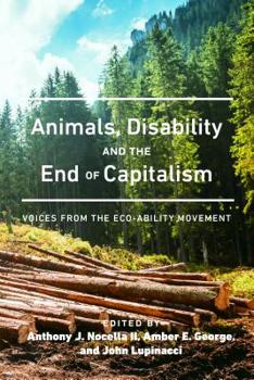 Hardcover Animals, Disability, and the End of Capitalism: Voices from the Eco-ability Movement Book