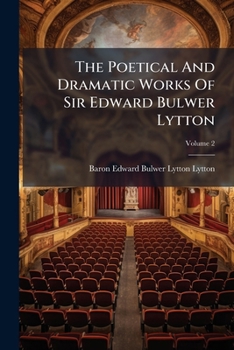 The Poetical And Dramatic Works Of Sir Edward Bulwer Lytton, Volume 2...