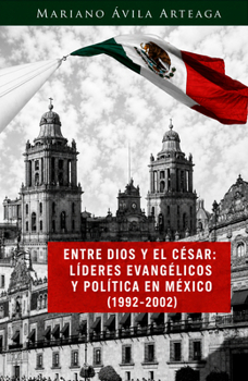 Entre Dios y el César: Líderes evangélicos y política en México (1992-2002) (Spanish Edition)