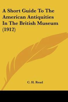 Paperback A Short Guide To The American Antiquities In The British Museum (1912) Book