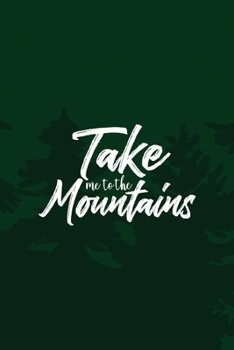 Take Me To The Mountains: All Purpose 6x9 Blank Lined Notebook Journal Way Better Than A Card Trendy Unique Gift Green Pine Hiking
