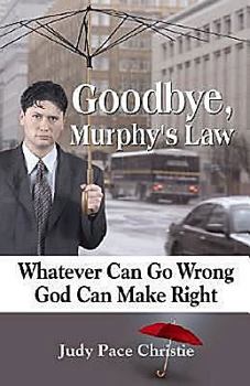 Paperback Goodbye, Murphy's Law: Whatever Can Go Wrong, God Can Make Right Book