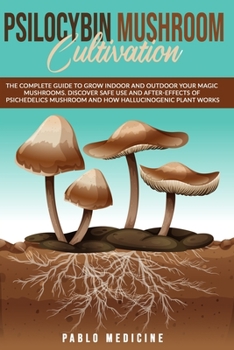 Paperback Psilocybin Mushroom Cultivation: The Complete Guide To Grow Indoor And Outdoor Your Magic Mushrooms. Discover Safe Use And After-Effects Of Psichedeli Book