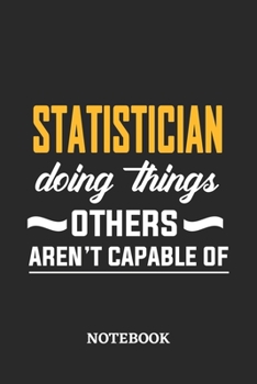 Statistician Doing Things Others Aren't Capable of Notebook: 6x9 inches - 110 ruled, lined pages - Greatest Passionate Office Job Journal Utility - Gift, Present Idea