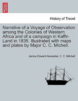 Narrative of a Voyage of Observation among the Colonies of Western Africa and of a campaign in Kaffir-Land in 1835. Illustrated with maps and plates by Major C. C. Michell. VOL. II