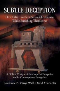 Paperback Subtle Deception: How False Teachers Betray Christianity, While Enriching Themselves Book