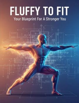 Fluffy To Fit: Your Blueprint For A Stronger You