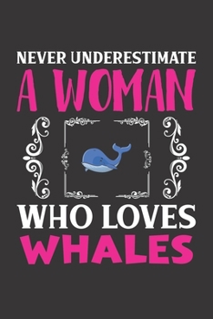 Never Underestimate A Woman Who Loves Whales: Whales Lovers Girl Women Dot Grid Journal Notebook 6x9 120 Pages