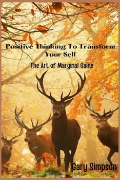 Paperback Positive Thinking To Transform Your Self: The Art of Marginal Gains Positive Thinking Book