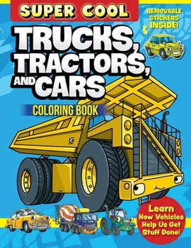 Paperback Super Cool Trucks, Tractors, and Cars Coloring Book: Learn How Vehicles Help Us Get Stuff Done! Book