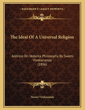 The Ideal Of A Universal Religion: Address On Vedanta Philosophy By Swami Vivekananda
