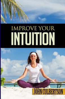 Paperback Improve Your Intuition: What Every Person Should Know About Developing Psychic Ability and Starting on a New Age Path Book