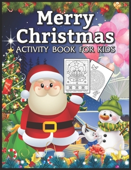 Merry Christmas Activity Book for Kids: Fun Creative Holiday Coloring, Drawing, Mazes, Image Matching and Color By Number Activities Book for Boys and Girls Ages 6, 7, 8, 9, and 10 Years Old