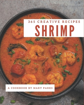 Paperback 365 Creative Shrimp Recipes: Shrimp Cookbook - All The Best Recipes You Need are Here! Book