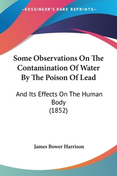 Paperback Some Observations On The Contamination Of Water By The Poison Of Lead: And Its Effects On The Human Body (1852) Book