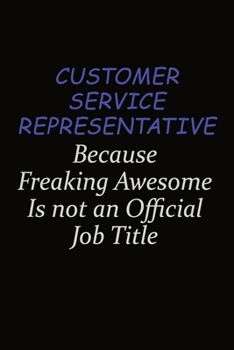 Customer Service Representative Because Freaking Awesome Is Not An Official Job Title: Career journal, notebook and writing journal for encouraging ... kids. A framework for building your career.