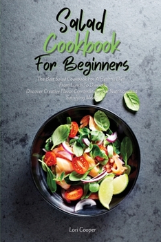 Paperback Salad Cookbook For Beginners: The Best Salad Cookbook For A Healthy Diet From Lunch To Dinner. Discover Creative Flavor Combinations For Nutritious Book