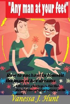 Paperback "Any man at your feet": How to enchant in himself the man of her dreams. Effective strategies for the development of relations with men. Book