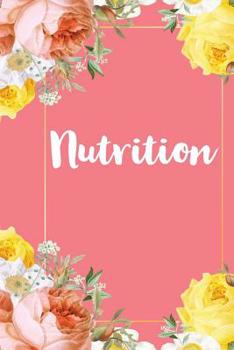 Paperback Nutrition: A Pretty Flower One Subject Composition Notebook for Students, Teacher, TAs. The Cute Way To Take Notes and Get Organi Book