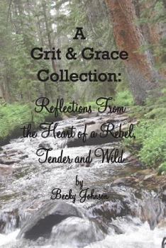 Paperback A Grit & Grace Collection: Reflections From the Heart of a Rebel, Tender and Wild Book