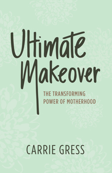 Paperback Ultimate Makeover: The Transforming Power of Motherhood Book