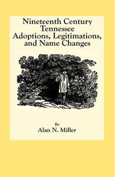 Paperback Nineteenth Century Tennessee Adoptions, Legitimations, and Name Changes Book