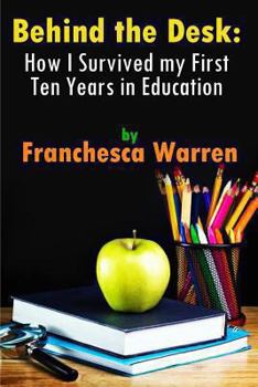 Paperback Behind the Desk: How I Survived my First Ten Years in Education Book