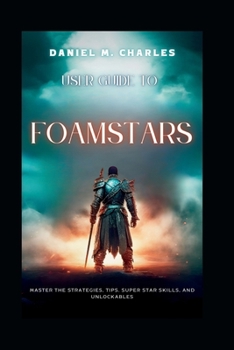 Paperback User Guide to Foamstars: Master the Strategies, Tips, Super Star Skills, and Unlockables Book