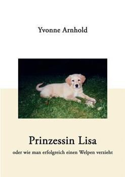 Paperback Prinzessin Lisa - oder wie man erfolgreich einen Welpen verzieht [German] Book