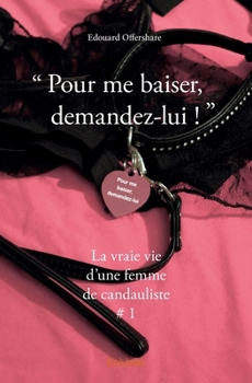 Paperback " Pour me baiser, demandez-lui ! ": (La vraie vie d'une femme de candauliste # 1) [French] Book