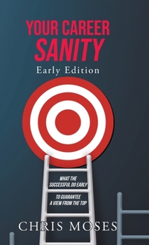 Hardcover Your Career Sanity: Early Edition: What the Successful Do Early to Guarantee a View from the Top Book