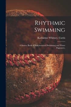 Paperback Rhythmic Swimming; a Source Book of Synchronized Swimming and Water Pageantry, Book