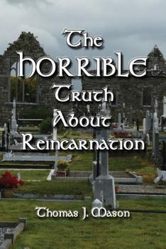 Paperback The HORRIBLE Truth About Reincarnation Book