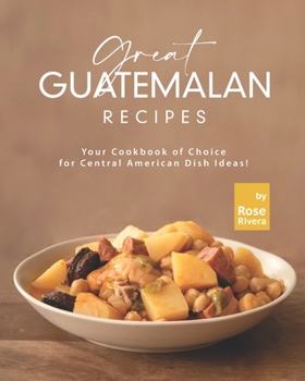 Paperback Great Guatemalan Recipes: Your Cookbook of Choice for Central American Dish Ideas! Book