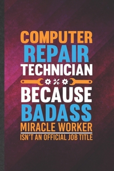 Paperback Computer Repair Technician Because Badass Miracle Worker Isn't an Official Job Title: Funny Blank Lined Notebook/ Journal For Computer Engineer, Compu Book