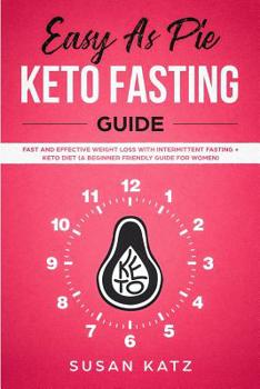 Paperback Easy as Pie KETO FASTING Guide: Fast and Effective Weight Loss with Intermittent Fasting + Keto Diet (A Beginner Friendly Guide for WOMEN) Book