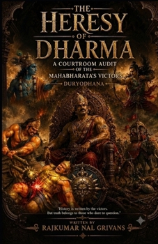 THE HERESY OF DHARMA: A COURT ROOM AUDIT OF THE MAHABARATHA"S VICTORS