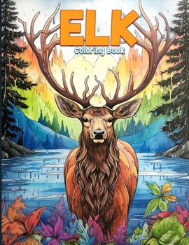 Elk Coloring Book: Wild Animal Coloring Pages Featuring 50 Beautiful Deer and Elk Illustrations For Stress Relieving
