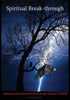 Spiritual Break-through: Making the Connection with Yahweh Through Yahshua's Anointing