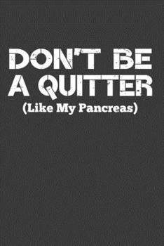 Don't Be A Quitter Like My Pancreas: Funny Gift Notebook For Type 2 Diabetics Patient. Cute Cream Paper 6*9 Inch With 100 Pages Notebook For Writing Daily Routine, Journal and Hand Note